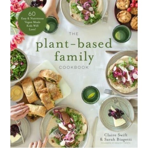 The Plant-Based Family Cookbook 60 Easy & Nutritious Vegan Meals Kids Will Love!