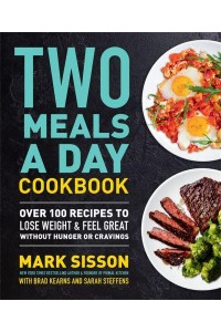 Two Meals a Day Cookbook Over 100 Recipes to Lose Weight & Feel Great Without Hunger or Cravings