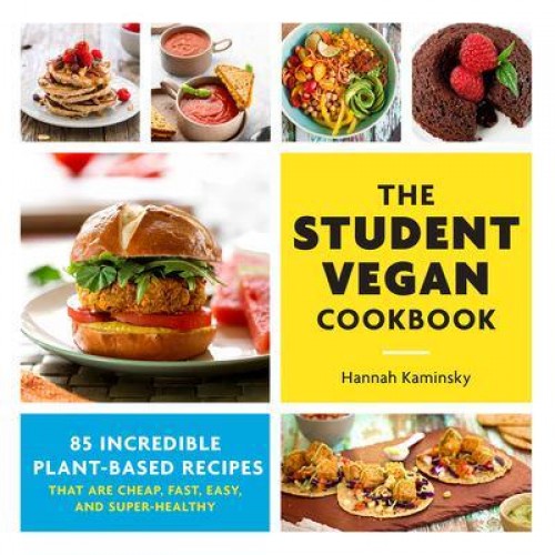 The Student Vegan Cookbook 85 Incredible Plant-Based Recipes That Are Cheap, Fast, Easy, and Super-Healthy