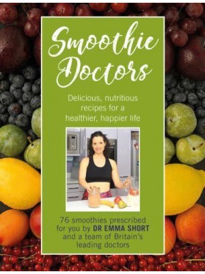 Smoothie Doctors Delicious, Nutritious Recipes for a Healthier, Happier Life