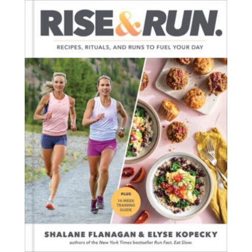 Rise & Run Recipes, Rituals, and Runs to Fuel Your Day