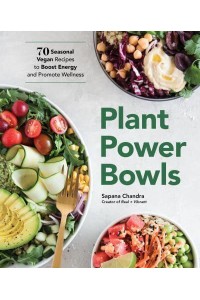 Plant Power Bowls 70 Seasonal Vegan Recipes to Boost Energy and Promote Wellness