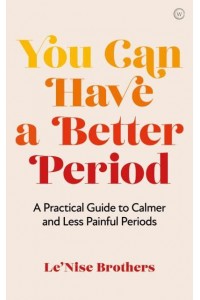 You Can Have a Better Period A Practical Guide to Pain-Free and Calmer Periods