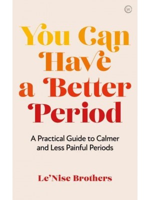 You Can Have a Better Period A Practical Guide to Pain-Free and Calmer Periods