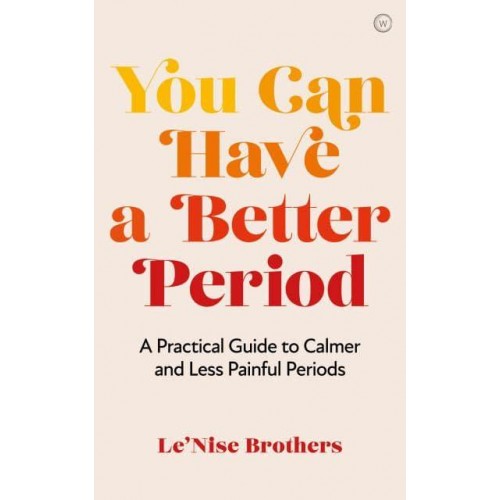 You Can Have a Better Period A Practical Guide to Pain-Free and Calmer Periods