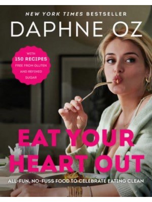 Eat Your Heart Out All-Fun, No-Fuss Food to Celebrate Eating Clean