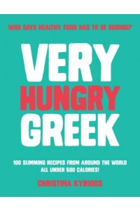 Very Hungry Greek Who Says Healthy Food Has to Be Boring? 100 Slimming Recipes from Around the World - All Under 500 Calories!