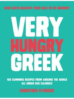 Very Hungry Greek Who Says Healthy Food Has to Be Boring? 100 Slimming Recipes from Around the World - All Under 500 Calories!