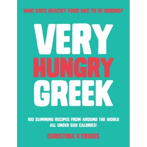 Very Hungry Greek Who Says Healthy Food Has to Be Boring? 100 Slimming Recipes from Around the World - All Under 500 Calories!