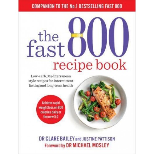 The Fast 800 Recipe Book Low-Carb, Mediterranean-Style Recipes for Intermittent Fasting and Long-Term Health - The Fast 800 Series