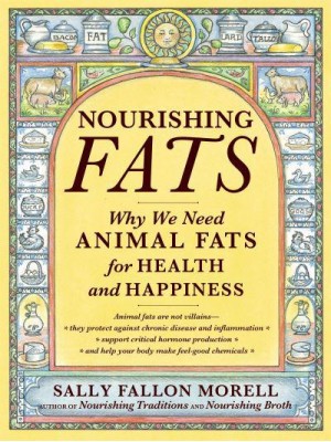 Nourishing Fats Why We Need Animal Fats for Health and Happiness