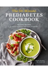 The 30-Minute Prediabetes Cookbook 100 Easy Recipes to Improve and Manage Your Health Through Diet