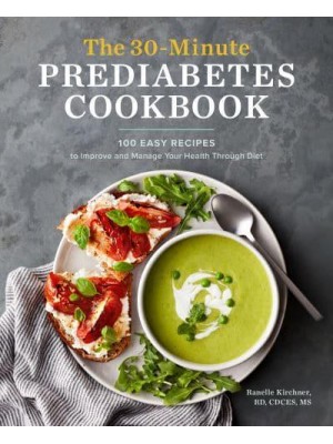 The 30-Minute Prediabetes Cookbook 100 Easy Recipes to Improve and Manage Your Health Through Diet