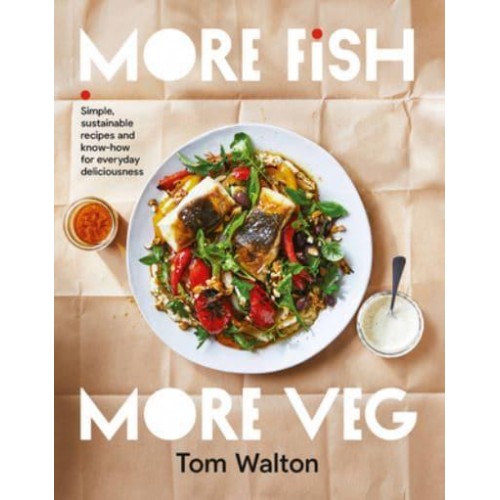 More Fish, More Veg Simple, Sustainable Recipes and Know-How for Everyday Deliciousness
