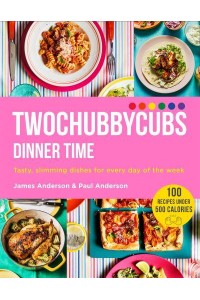Twochubbycubs - Dinner Time Tasty, Slimming Dishes for Every Day of the Week