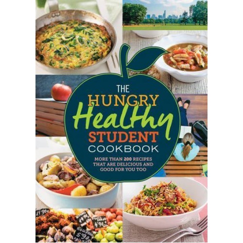 The Hungry Healthy Student Cookbook More Than 200 Recipes That Are Delicious and Good for You Too - The Hungry Cookbooks
