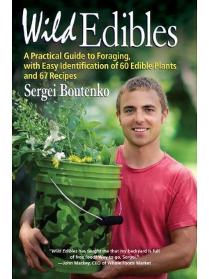 Wild Edibles A Practical Guide to Foraging, With Easy Identification of 60 Edible Plants and 67 Recipes