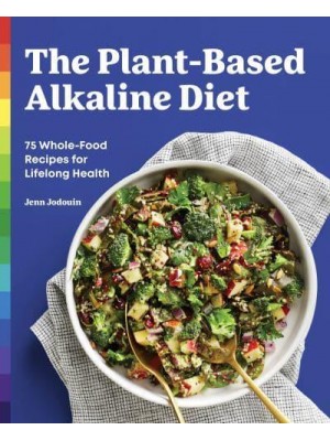 The Plant-Based Alkaline Diet 75 Whole-Food Recipes for Lifelong Health