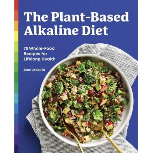 The Plant-Based Alkaline Diet 75 Whole-Food Recipes for Lifelong Health