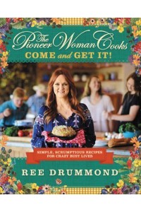 The Pioneer Woman Cooks Come and Get It! : Simple, Scrumptious Recipes for Crazy Busy Lives