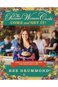 The Pioneer Woman Cooks Come and Get It! : Simple, Scrumptious Recipes for Crazy Busy Lives