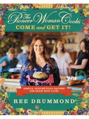 The Pioneer Woman Cooks Come and Get It! : Simple, Scrumptious Recipes for Crazy Busy Lives