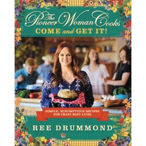 The Pioneer Woman Cooks Come and Get It! : Simple, Scrumptious Recipes for Crazy Busy Lives