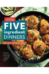 Five-Ingredient Dinners 100+ Fast, Flavorful Meals