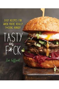 Tasty as F*ck Easy Recipes for When You're Really F*cking Hungry