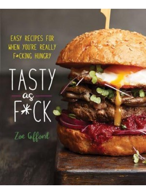 Tasty as F*ck Easy Recipes for When You're Really F*cking Hungry