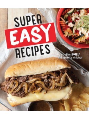 Super Easy Recipes Incredibly Simple and Perfectly Delicious