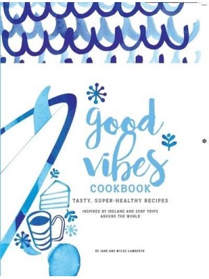 Good Vibes Cookbook Tasty, Super-Healthy Recipes