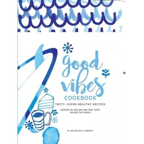 Good Vibes Cookbook Tasty, Super-Healthy Recipes