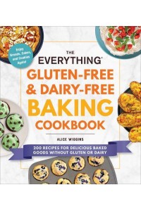 The Everything Gluten-Free & Dairy-Free Baking Cookbook 200 Recipes for Delicious Baked Goods Without Gluten or Dairy - Everything®