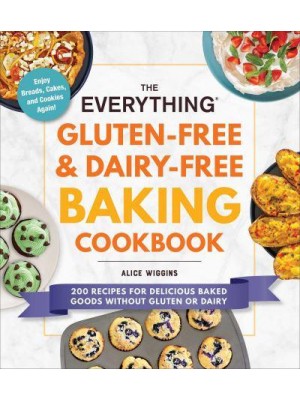 The Everything Gluten-Free & Dairy-Free Baking Cookbook 200 Recipes for Delicious Baked Goods Without Gluten or Dairy - Everything®