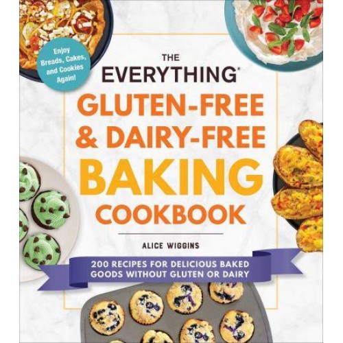 The Everything Gluten-Free & Dairy-Free Baking Cookbook 200 Recipes for Delicious Baked Goods Without Gluten or Dairy - Everything®