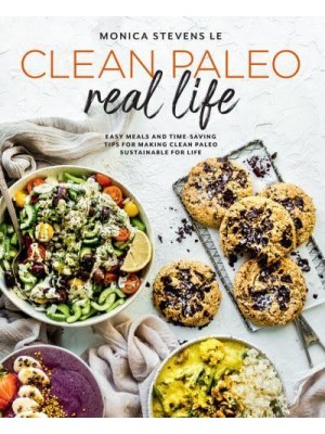 Clean Paleo Real Life Easy Meals and Time-Saving Tips for Making Clean Paleo Sustainable for Life