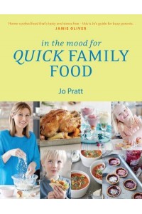 In the Mood for Quick Family Food Simple, Fast and Delicious Recipes for Every Family