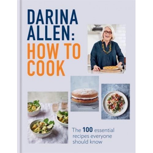 How to Cook 100 Irresistible Recipes No One Should Leave Home Without