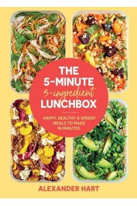 The 5 Minute, 5 Ingredient Lunchbox Happy, Healthy & Speedy Meals to Make in Minutes