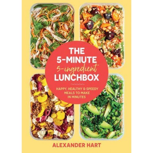 The 5 Minute, 5 Ingredient Lunchbox Happy, Healthy & Speedy Meals to Make in Minutes