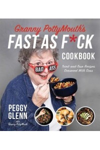 Granny PottyMouth's Fast as F*ck Cookbook Tried and True Recipes Seasoned With Sass