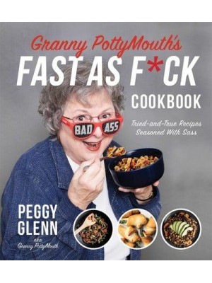 Granny PottyMouth's Fast as F*ck Cookbook Tried and True Recipes Seasoned With Sass