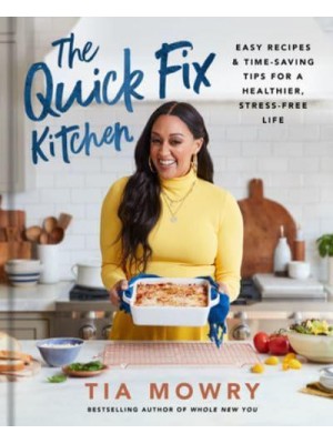 The Quick Fix Kitchen Easy Recipes and Time-Saving Tips for a Healthier, Stree-Free Life : A Cookbook