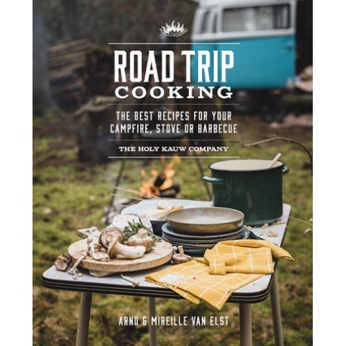 Road Trip Cooking The Best Recipes for Your Campfire, Stove or Barbecue