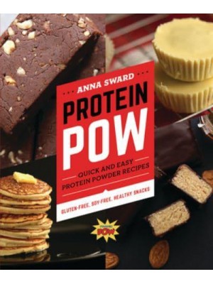 Protein Pow Quick and Easy Protein Powder Recipes -- Gluten-Free, Soy-Free, Healthy Snacks