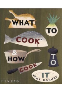 What to Cook & How to Cook It