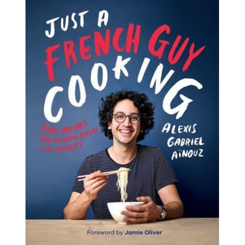 Just a French Guy Cooking Easy Recipes and Kitchen Hacks for Rookies