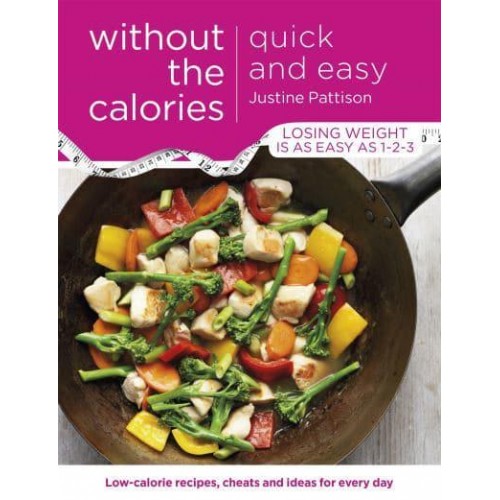 Quick and Easy Low-Calorie Recipes, Cheats and Ideas for Every Day - Without the Calories