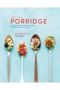 The New Porridge Grain-Based Nutrition Bowls for Morning, Noon and Night